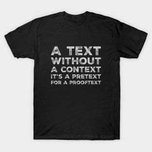 A text without a context is a pretext for a prooftext, light grey text T-Shirt